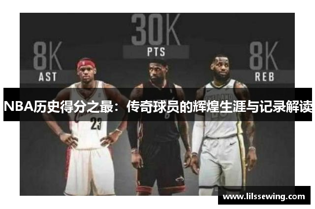 NBA历史得分之最：传奇球员的辉煌生涯与记录解读